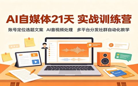 AI自媒体21天实战训练营：账号定位爆款文案，AI配音数字人剪辑，多平台分发社群自动化