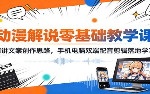 动漫解说零基础入门：爆款文案写作+手机电脑配音剪辑全攻略