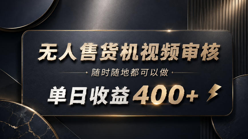 无人售货机视频审核副业，变现400方法零基础实操指南