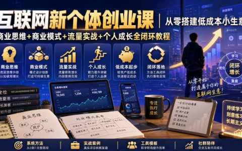 互联网新个体创业课：低成本搭建线上小生意，商业思维+流量实战+个人成长全闭环