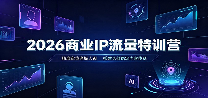 2026老板IP全域获客实战营：3天2晚闭门实操，精准定位人设搭建内容体系