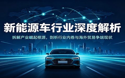 新能源车行业深度解析：拆解产业崛起根源与内卷困局，透视海外贸易争端下的机遇风险