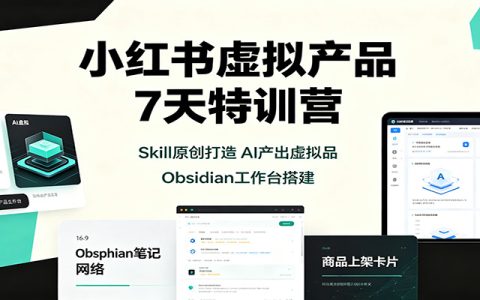 小红书虚拟产品7天特训营：AI原创变现，Obsidian工作台搭建，一人公司实操