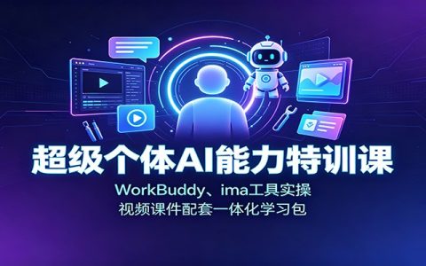 超级个体AI特训课：WorkBuddy与ima实操，视频课件+预习包助你提质增效
