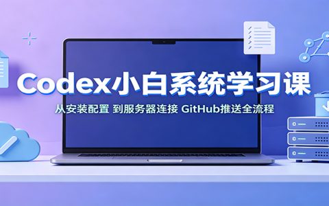 Codex小白系统课：从安装配置到服务器连接与GitHub推送全流程