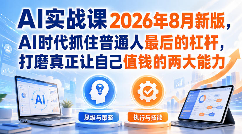 AI实战课2026新版：普通人用DeepSeek提效，掌握获客成交单干技能