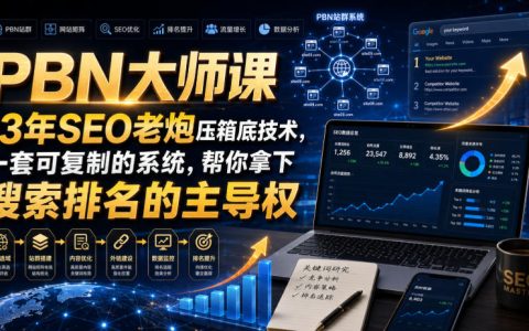PBN大师课：13年SEO老炮私藏高权重域名站群系统搭建教程
