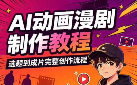 AI动画漫剧制作教程：从选题分镜、AI绘图配音到剪映成片，零基础入门变现全流程