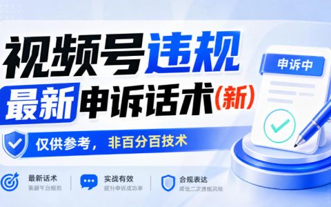 视频号违规申诉话术最新模板｜新手实测技巧与避坑指南