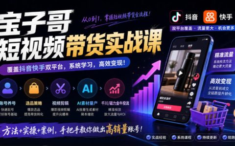 2026 宝子哥抖音快手短视频带货实战课AI量产千川投流