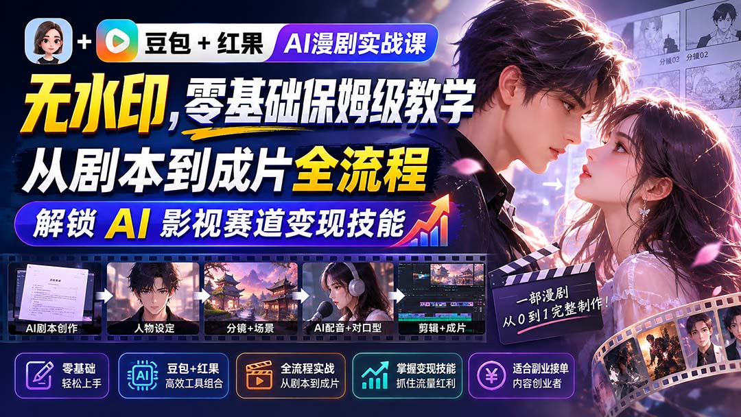 豆包+红果AI漫剧实战课：零基础保姆级教程，从剧本到成片全流程，解锁AI影视变现技能
