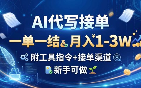 AI代写接单赚钱全攻略：一单一结变现1-3W，附AI工具指令+接单渠道，新手兼职副业首选