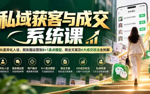 私域获客成交系统课：人设定位+朋友圈运营+8+1卖点文案与6大成交技法