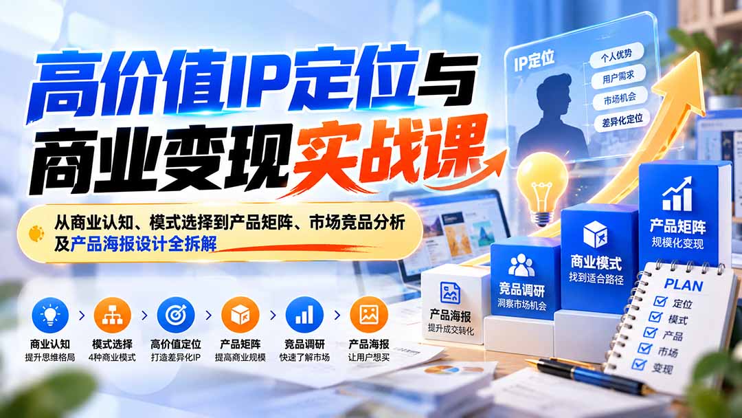高价值IP定位与商业变现课：商业模式+产品矩阵+竞品调研与海报设计