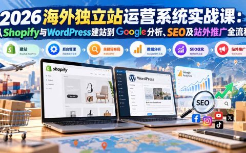2026海外独立站运营实战：Shopify与WordPress建站、Google分析、SEO优化及站外推广全流