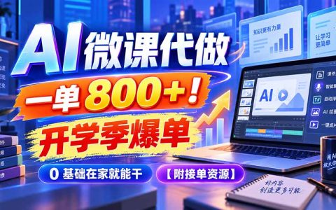 AI微课代做一单800方法，开学季爆单，0基础在家就能干附接单资源