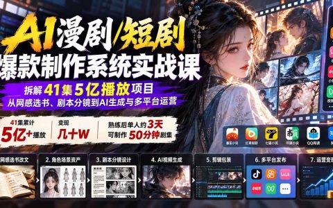 AI漫剧短剧爆款制作系统实战课：41集5亿播放项目拆解，从选书改文分镜到AI生成多平台运营