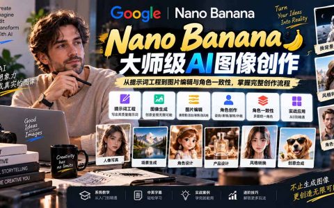 Nano Banana实战课：AI图像提示词工程与角色一致性图片编辑全流程