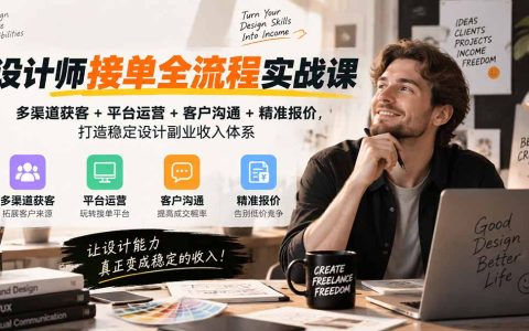设计师接单全流程实战课｜多渠道获客+平台运营+沟通报价，打造稳定副业收入