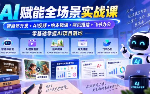 AI智能体开发+AI视频绘本微课+飞书办公网页搭建实战课