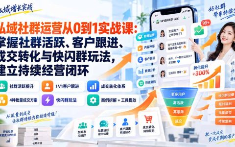 私域社群运营从0到1实战课：社群活跃、客户跟进与快闪群成交全流程
