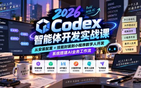 2026Codex智能体开发实战：安装配置+技能封装+小程序数字人AI工作流