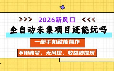 2026 自动化采集项目2026实测新风口一部手机就能操作
