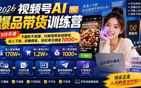 2026视频号AI带货训练营｜不露脸不直播，AI做视频赚佣金