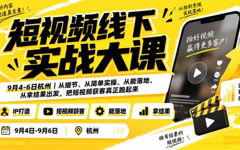 短视频获客实战大课9月4-6日杭州IP定位AI工具落地拿结果