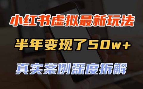 小红书虚拟资料最新玩法拆解，半年变现50w+可复制可批量