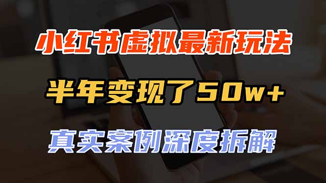 小红书虚拟资料最新玩法拆解，半年变现50w+可复制可批量