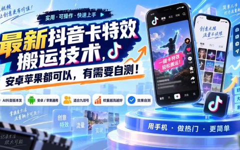 2026 最新抖音卡特效搬运技术安卓苹果通用九项号自测