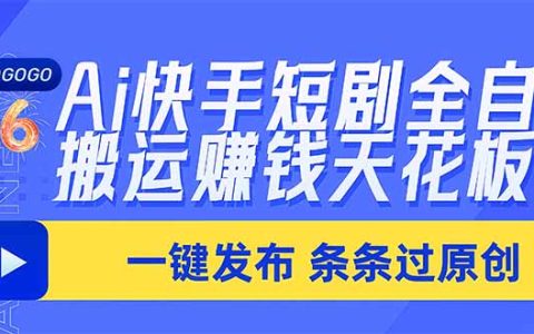 快手短剧AI自动化搬运赚米项目 一键发布不剪辑0粉可做