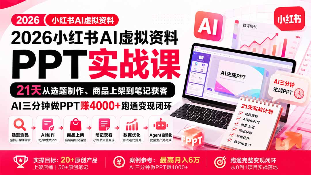 2026开学季AI虚拟资料PPT变现课：21天跑通小红书选题上架获客闭环，AI三分钟做课件赚400步骤0+