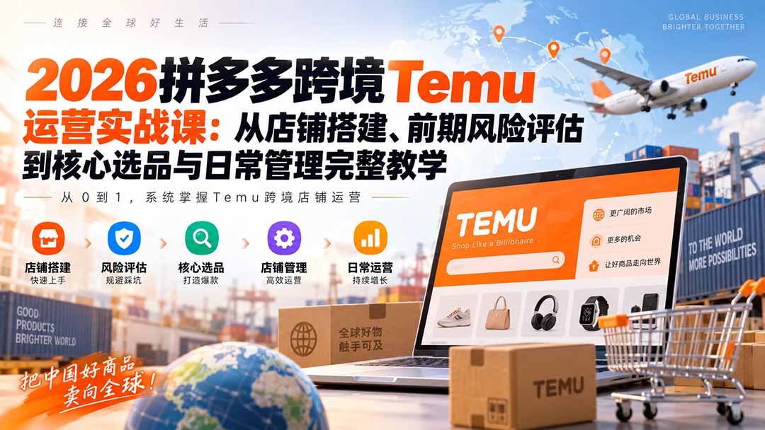 2026 Temu运营实战：店铺搭建、风险评估、选品与日常管理