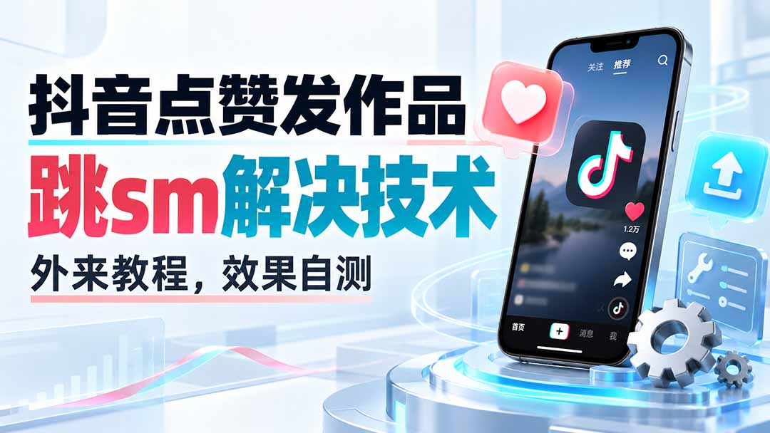 2026 抖音点赞跳转sm发作品技术教程 外来方法效果自测