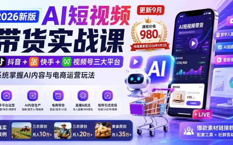 2026新版AI短视频带货实战课：抖音快手视频号多平台运营+AI短剧数字人直播投流
