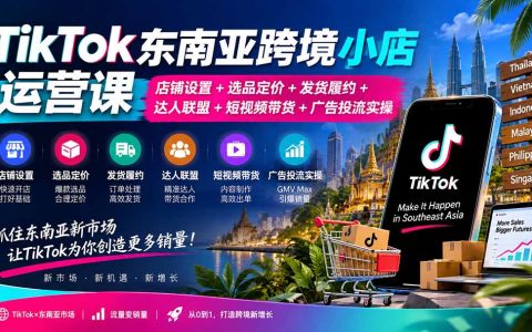 TikTok东南亚小店运营课：选品定价+发货履约+达人联盟+GMV Max投流实操