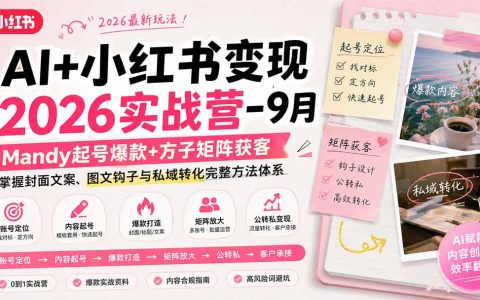 AI+小红书变现2026实战营9月：Mandy起号爆款+方子矩阵获客，掌握封面文案、图文钩子与私域转化完整方法