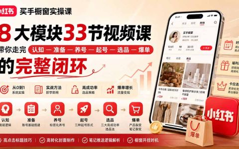 小红书买手橱窗实操课：8大模块33节视频课，从养号选品到爆单全流程拆解