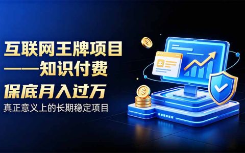 知识付费长期稳定项目，互联网创业变现过万副业赚钱玩法