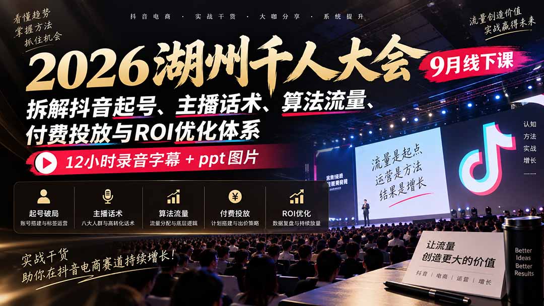 2026湖州千人大会抖音起号话术算法投放ROI优化课
