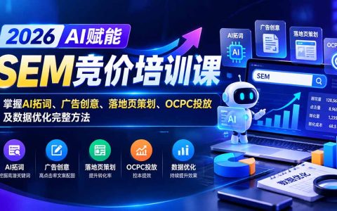 2026AI赋能SEM竞价实战：AI拓词、OCPC投放、落地页优化与数据分析