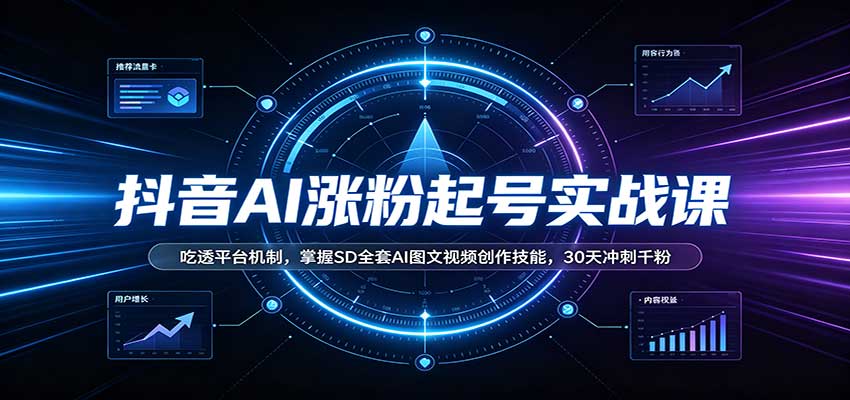 抖音AI涨粉实战课:SD图文视频创作+账号运营30天破千粉 抖音AI涨粉实战课:SD图文视频创作+账号运营30天破千粉