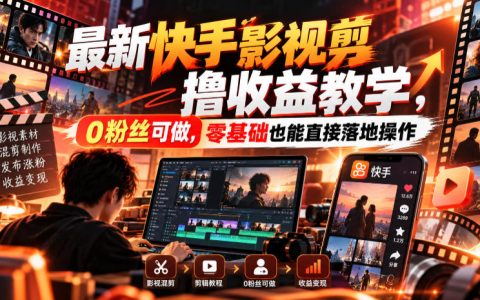 快手影视混剪0粉起号教程 账号搭建+剪辑实操 新手可落地