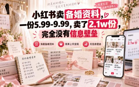 小红书卖备婚资料5.99元起，卖了2.1万份，零门槛虚拟资料副业