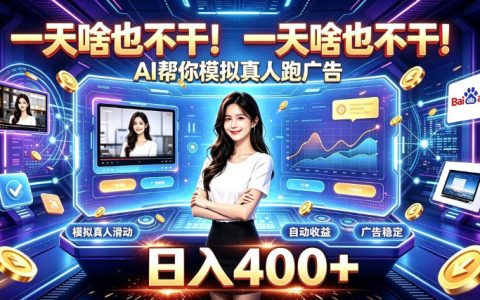 AI模拟真人跑广告变现400方法，新手零基础副业被动变现实操指南