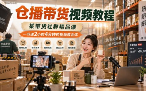 仓播带货视频教程：2小时4分钟精品课，新手0基础仓库直播卖货实操