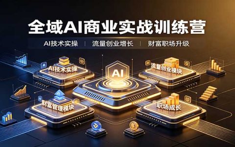 全域AI商业实战训练营：AI工具实操+流量创业+财富管理全体系