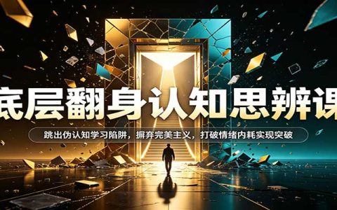 底层翻身认知课：跳出伪认知学习陷阱，告别完美主义与情绪内耗